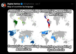 Mexican, Brazilian, American, Quebecois languages around the world.