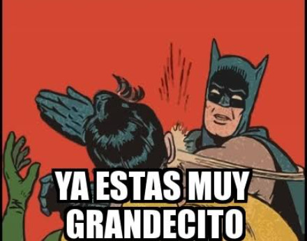 ya estás grandecito